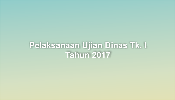 Pelaksanaan Ujian Dinas Tk. I Tahun 2017